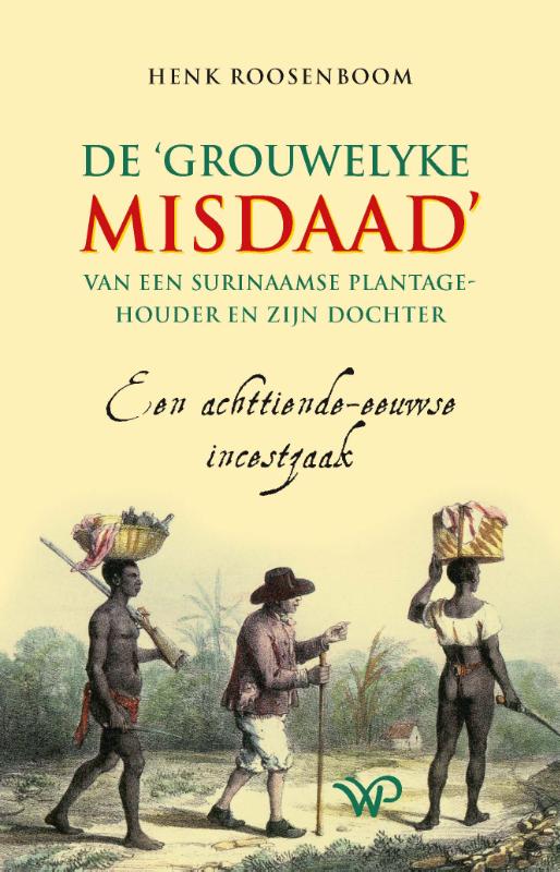De 'grouwelyke misdaad' van een Surinaamse plantagehouder en zijn dochter (Paperback)